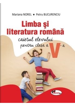 Limba si literatura romana. Caietul elevului pentru clasa a V-a (dupa manual MEN - autor Petru Bucurenciu)