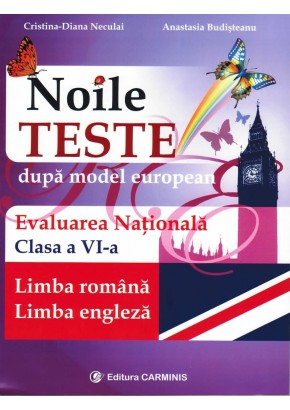 Noile teste dupa model european. Evaluarea Nationala. Clasa a VI-a. Limba romana - Limba engleza
