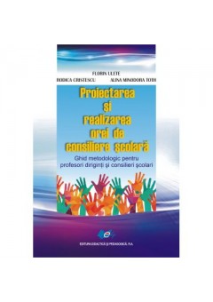 Proiectarea si realizarea orei de consiliere scolara - Ghid metodologic pentru profesori diriginti si consilieri scolari