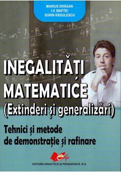 Inegalitati matematice (extinderi si generalizari) Tehnici si metode de demonstratie si rafinare