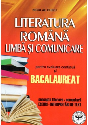 Literatura romana. Limba si comunicare pentru evaluare continua si bacalaureat