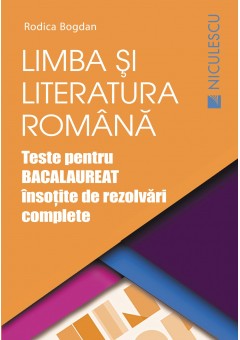 Limba si literatura romana. Teste pentru Bacalaureat insotite de rezolvari complete