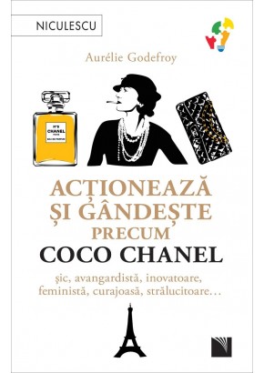 Actioneaza si gandeste precum COCO CHANEL Sic, avangardista, inovatoare, feminista, curajoasa, stralucitoare…