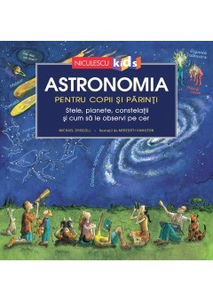 Astronomia pentru copii si parinti Stele, planete, constelatii si cum sa le observi pe cer