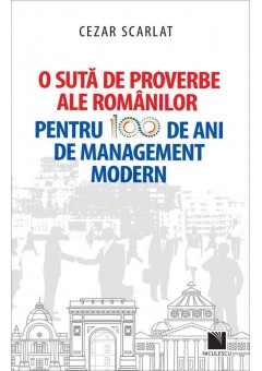 O suta de proverbe ale romanilor pentru 100 de ani de management modern