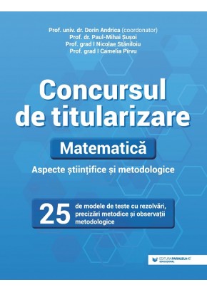 Concursul de titularizare Matematica Aspecte stiintifice si metodice, 25 de modele de teste cu rezolvari, precizari metodice si observatii metodologice